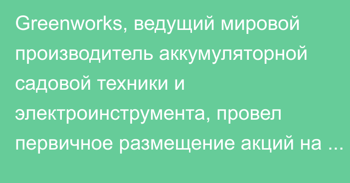 Greenworks, ведущий мировой производитель аккумуляторной садовой техники и электроинструмента, провел первичное размещение акций на Шеньчженьской бирже