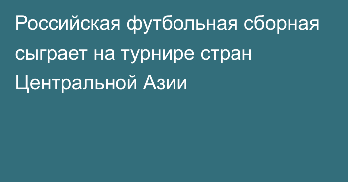 Российская футбольная сборная сыграет на турнире стран Центральной Азии