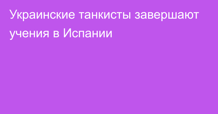 Украинские танкисты завершают учения в Испании