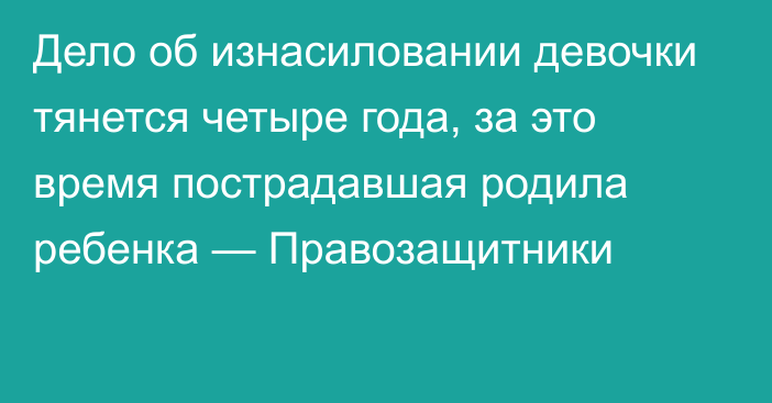 Дело об изнасиловании девочки тянется четыре года, за это время пострадавшая родила ребенка — Правозащитники