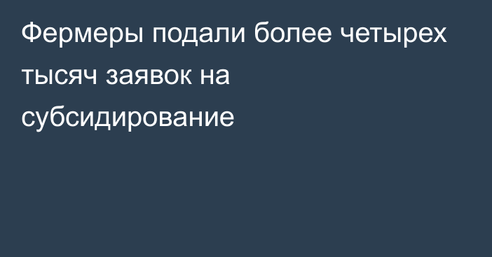 Фермеры подали более четырех тысяч заявок на субсидирование