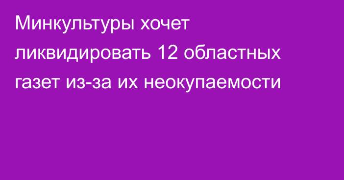 Минкультуры хочет ликвидировать 12 областных газет из-за их неокупаемости