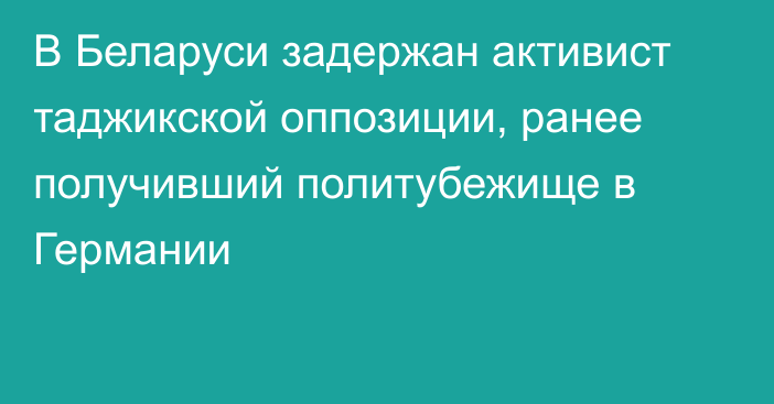 В Беларуси задержан активист таджикской оппозиции, ранее получивший политубежище в Германии