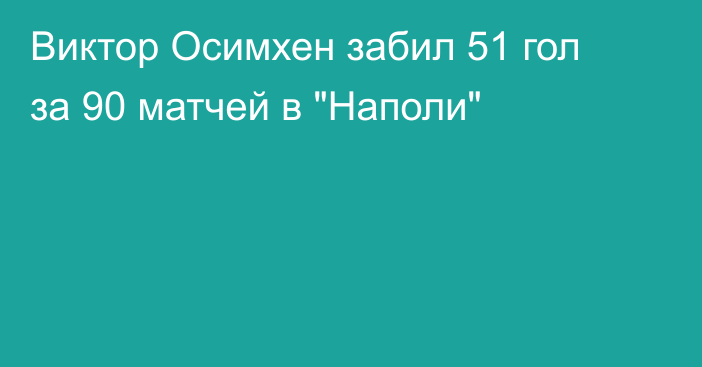 Виктор Осимхен забил 51 гол за 90 матчей в 