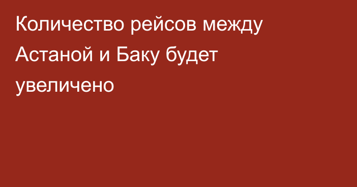 Количество рейсов между Астаной и Баку будет увеличено