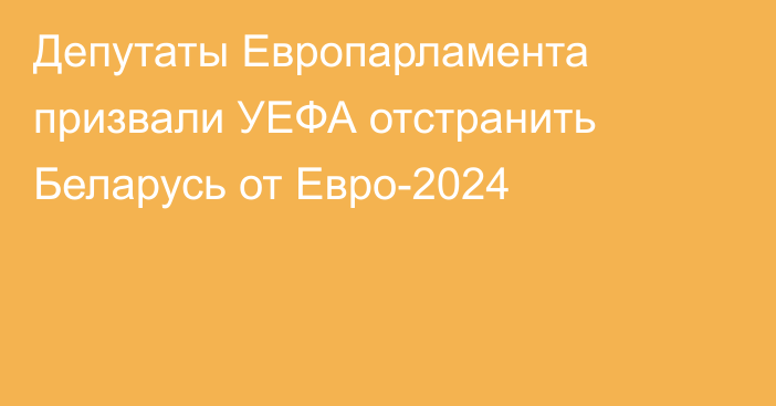 Депутаты Европарламента призвали УЕФА отстранить Беларусь от Евро-2024