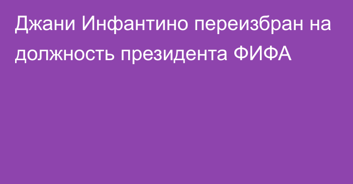 Джани Инфантино переизбран на должность президента ФИФА