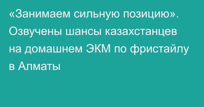 «Занимаем сильную позицию». Озвучены шансы казахстанцев на домашнем ЭКМ по фристайлу в Алматы