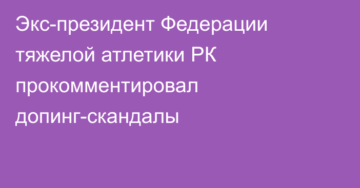 Экс-президент Федерации тяжелой атлетики РК прокомментировал допинг-скандалы