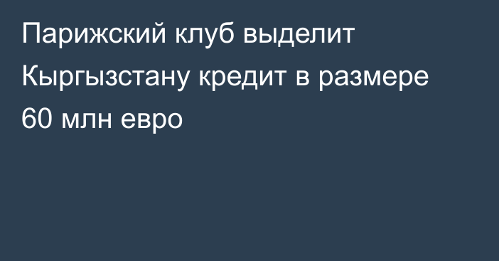 Парижский клуб выделит Кыргызстану кредит в размере 60 млн евро