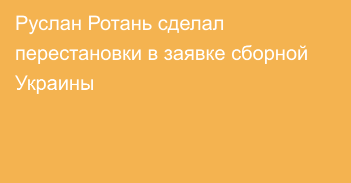 Руслан Ротань сделал перестановки в заявке сборной Украины