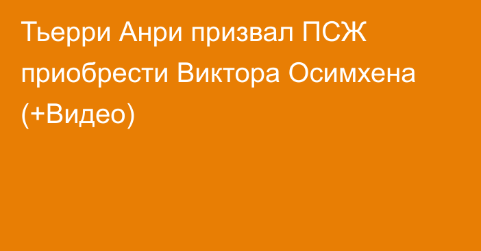 Тьерри Анри призвал ПСЖ приобрести Виктора Осимхена (+Видео)