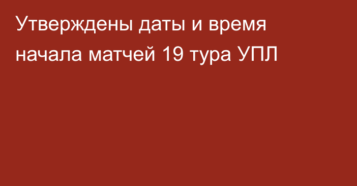 Утверждены даты и время начала матчей 19 тура УПЛ