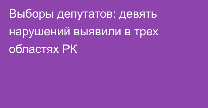 Выборы депутатов: девять нарушений выявили в трех областях РК