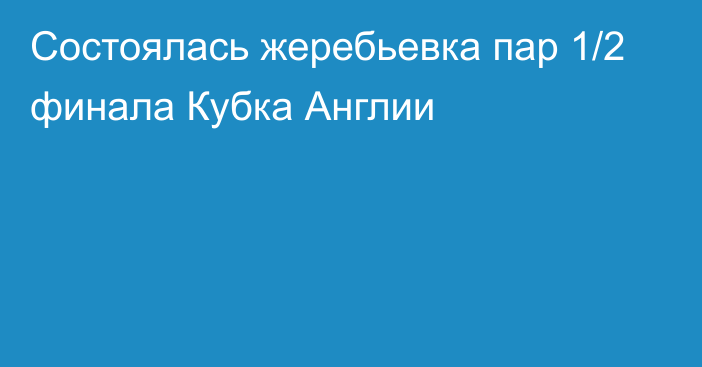 Состоялась жеребьевка пар 1/2 финала Кубка Англии