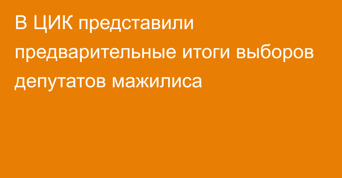 В ЦИК представили предварительные итоги выборов депутатов мажилиса