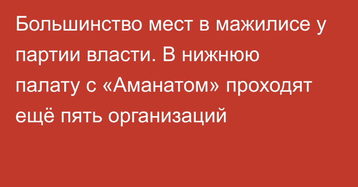 Большинство мест в мажилисе у партии власти. В нижнюю палату с «Аманатом» проходят ещё пять организаций