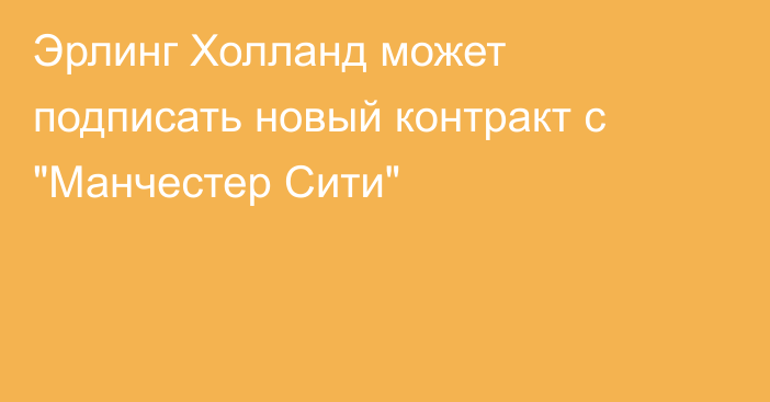 Эрлинг Холланд может подписать новый контракт с 