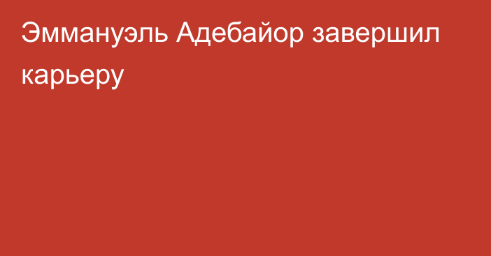 Эммануэль Адебайор завершил карьеру