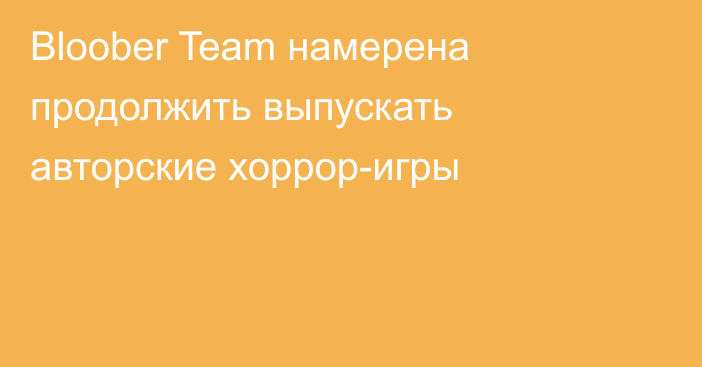 Bloober Team намерена продолжить выпускать авторские хоррор-игры