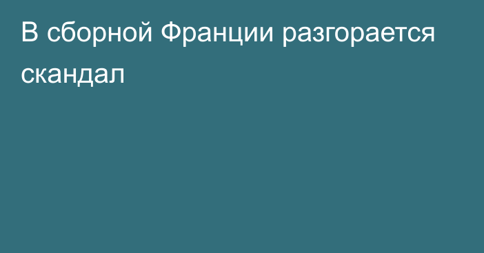 В сборной Франции разгорается скандал