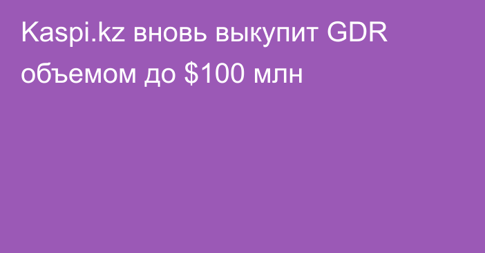 Kaspi.kz вновь выкупит GDR объемом до $100 млн