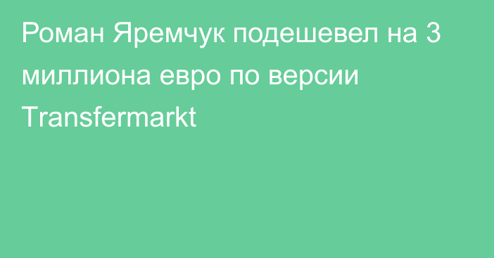 Роман Яремчук подешевел на 3 миллиона евро по версии Тransfermarkt