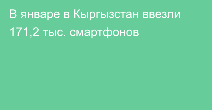 В январе в Кыргызстан ввезли 171,2 тыс. смартфонов