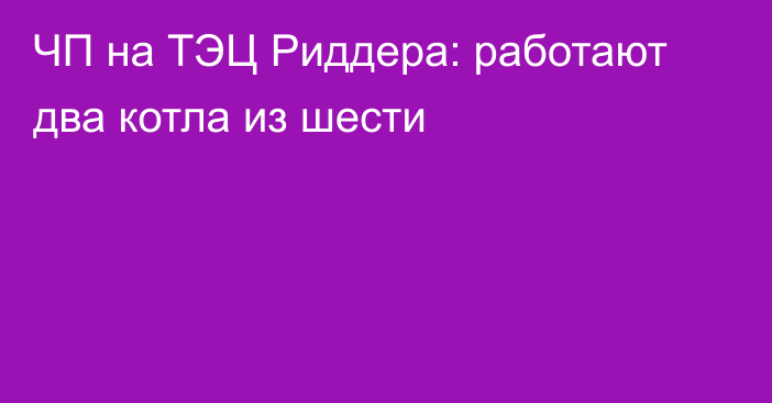 ЧП на ТЭЦ Риддера: работают два котла из шести