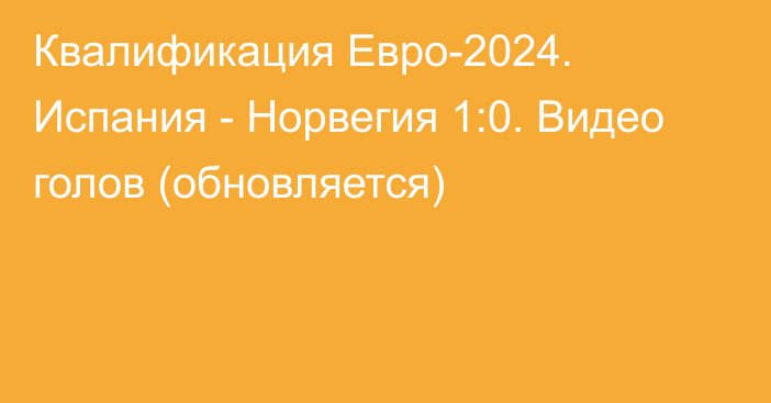 Квалификация Евро-2024. Испания - Норвегия 1:0. Видео голов (обновляется)