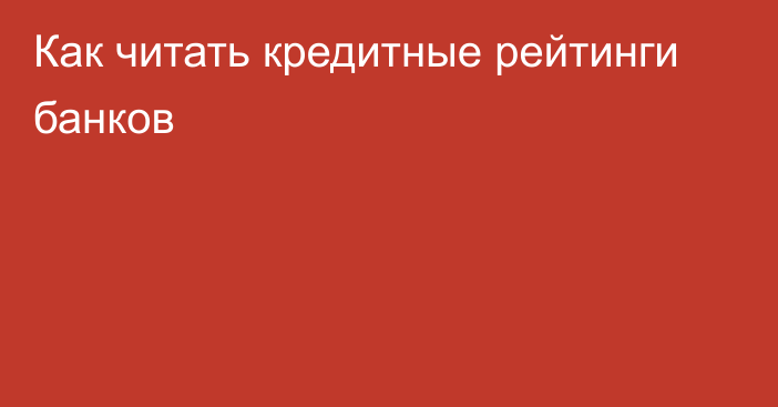 Как читать кредитные рейтинги банков