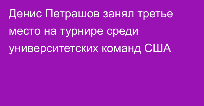 Денис Петрашов занял третье место на турнире среди университетских команд США