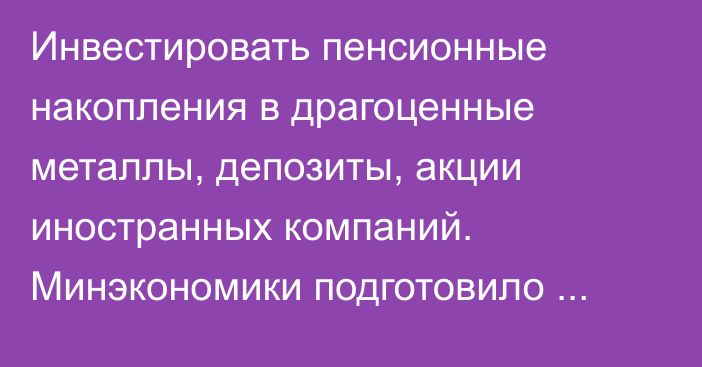 Инвестировать пенсионные накопления в драгоценные металлы, депозиты, акции иностранных компаний. Минэкономики подготовило поправки