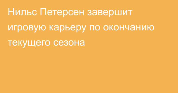 Нильс Петерсен завершит игровую карьеру по окончанию текущего сезона