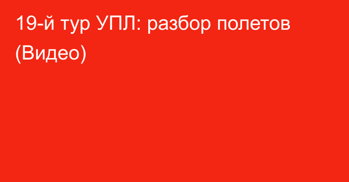 19-й тур УПЛ: разбор полетов (Видео)