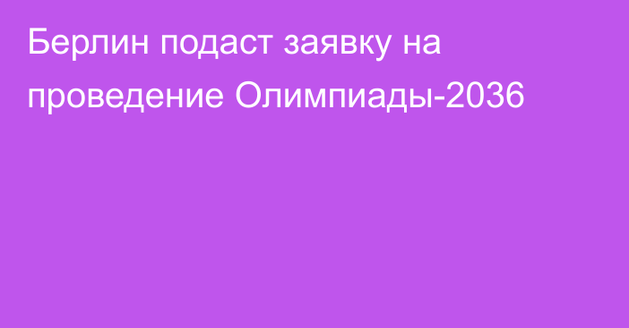 Берлин подаст заявку на проведение Олимпиады-2036