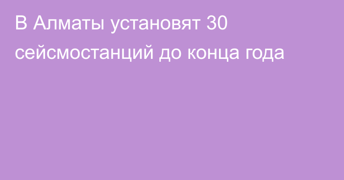 В Алматы установят 30 сейсмостанций до конца года