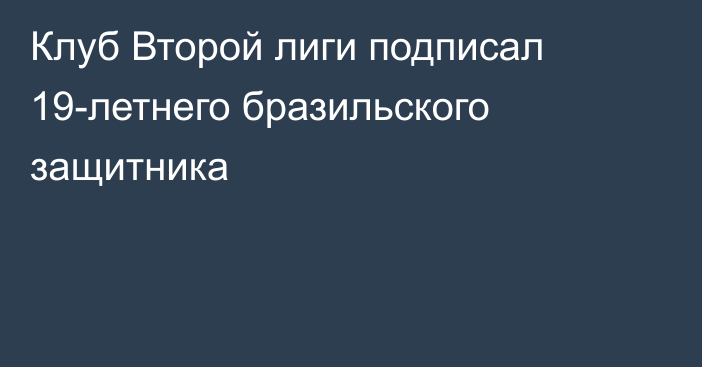 Клуб Второй лиги подписал 19-летнего бразильского защитника