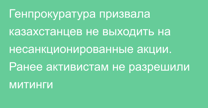 Генпрокуратура призвала казахстанцев не выходить на несанкционированные акции. Ранее активистам не разрешили митинги