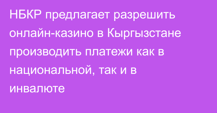 НБКР предлагает разрешить онлайн-казино в Кыргызстане производить платежи как в национальной, так и в инвалюте