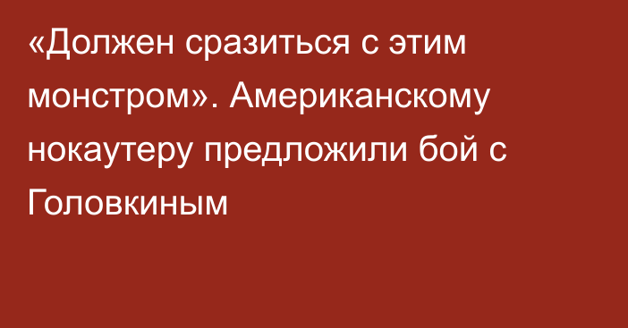 «Должен сразиться с этим монстром». Американскому нокаутеру предложили бой с Головкиным