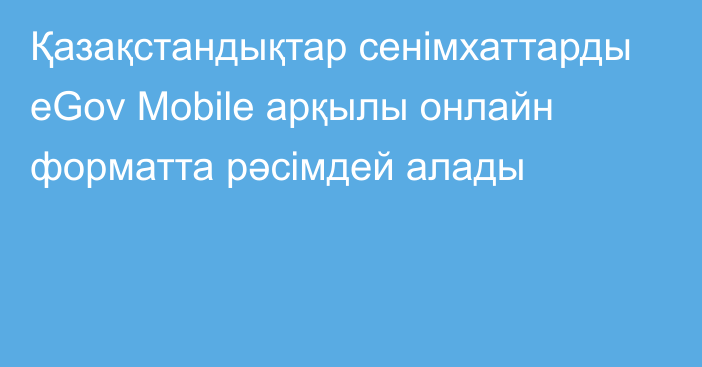 Қазақстандықтар сенімхаттарды eGov Mobile арқылы онлайн форматта рәсімдей алады