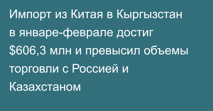 Импорт из Китая в Кыргызстан в январе-феврале достиг $606,3 млн и превысил объемы торговли с Россией и Казахстаном