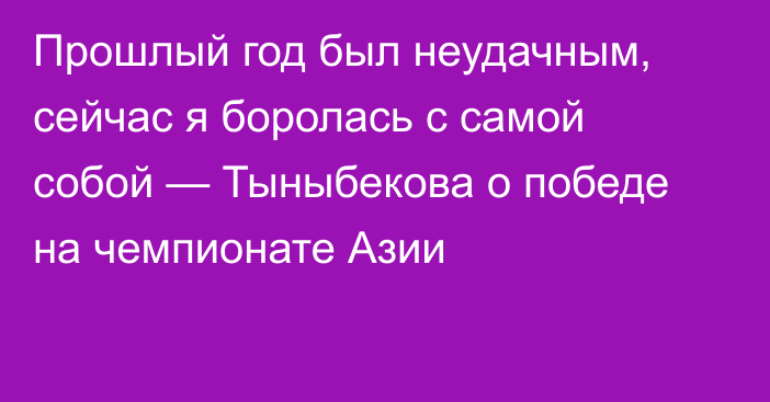 Прошлый год был неудачным, сейчас я боролась с самой собой — Тыныбекова о победе на чемпионате Азии