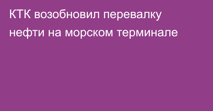 КТК возобновил перевалку нефти на морском терминале