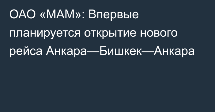 ОАО «МАМ»: Впервые планируется открытие нового рейса Анкара—Бишкек—Анкара