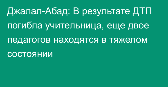 Джалал-Абад: В результате ДТП погибла учительница, еще двое педагогов находятся в тяжелом состоянии