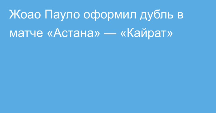 Жоао Пауло оформил дубль в матче «Астана» — «Кайрат»