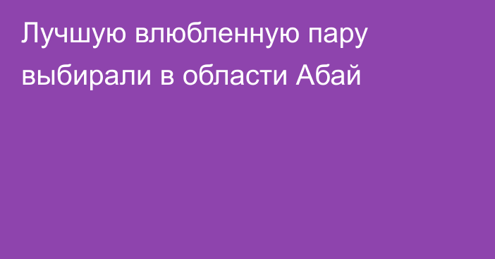 Лучшую влюбленную пару выбирали в области Абай