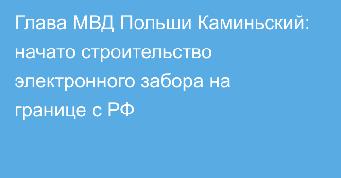 Глава МВД Польши Каминьский: начато строительство электронного забора на границе с РФ